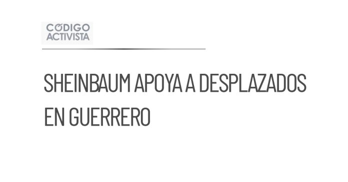 Sheinbaum promete apoyo a familias desplazadas en Guerrero