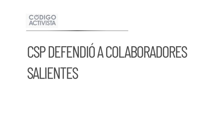 CSP defiende a colaboradores salientes tras reacomodo