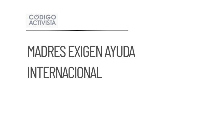 Madres de desaparecidos exigen ayuda internacional ante crisis