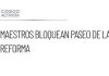 Maestros de la CNTE bloquean Paseo de la en demanda a Sheinbaum