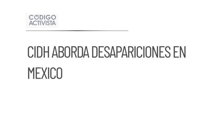 CIDH presentará informe sobre desapariciones en México