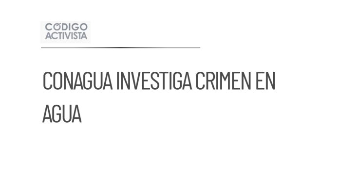 Conagua investiga vínculos del crimen en la distribución de agua