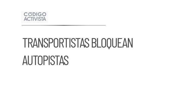 Transportistas bloquean autopistas a pesar de acuerdo con Segob