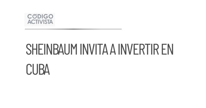 Sheinbaum invita a empresarios mexicanos a invertir en Cuba