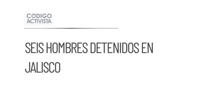 Seis hombres detenidos en operativo en Zapopan, Jalisco