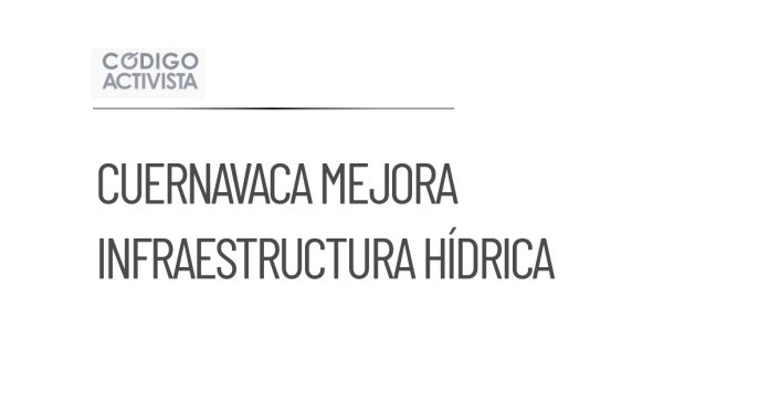 Cuernavaca destina 400 millones para mejorar infraestructura hídrica
