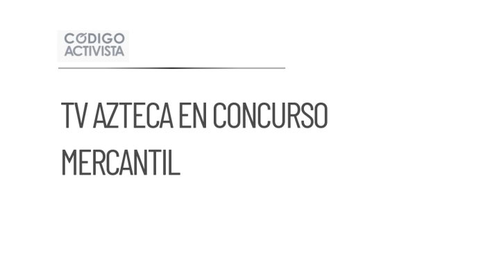 TV Azteca entra en concurso mercantil tras decisión judicial