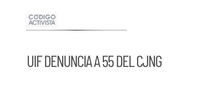 UIF denuncia a 55 vinculados al CJNG ante la FGR antes de sanciones de EU