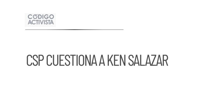CSP cuestiona a Ken Salazar sobre su declaración sobre el 'Mayo'