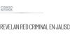 Revelan operaciones de ‘Los R’s’ del CJNG en Jalisco y Michoacán