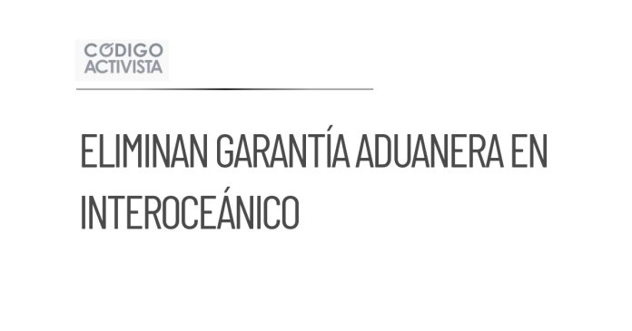 CSP propone eliminar garantía aduanera en el Interoceánico