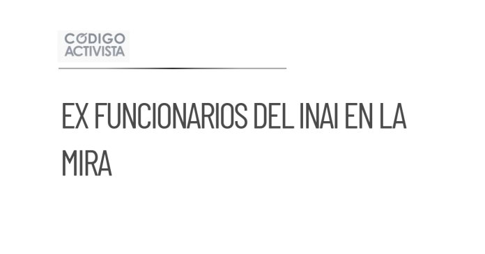 Ex funcionarios del INAI son investigados por omisiones