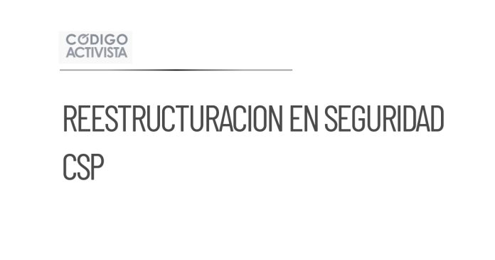 CSP reestructura su esquema de seguridad y logística