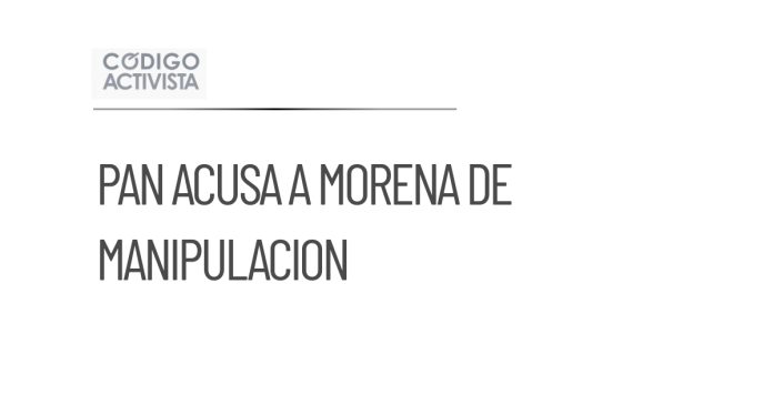 PAN denuncia intento de Morena por controlar el debate público