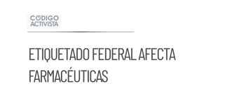 Nuevo etiquetado federal impactará a la industria farmacéutica