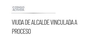 Vinculan a proceso a viuda de alcalde de Temoac; ex jefe policiaco queda libre